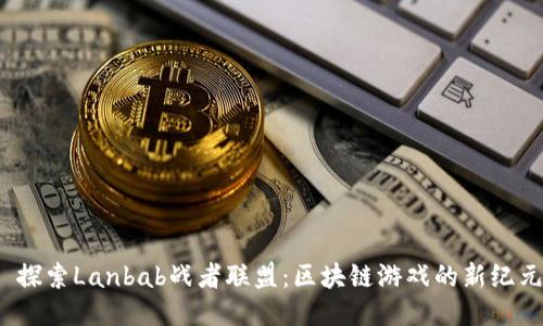  探索Lanbab战者联盟：区块链游戏的新纪元