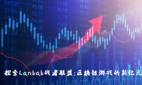 探索Lanbab战者联盟：区块链游戏的新纪元