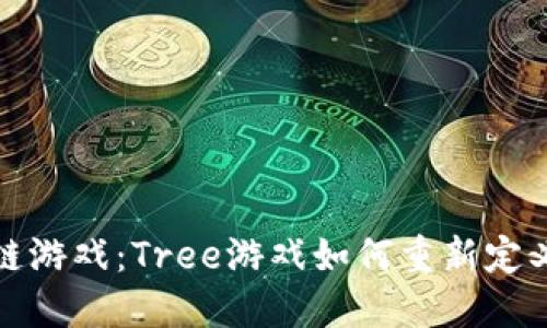 探索区块链游戏：Tree游戏如何重新定义数字娱乐