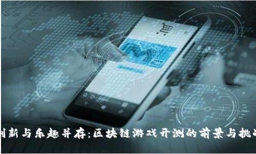 创新与乐趣并存：区块链游戏开测的前景与挑战