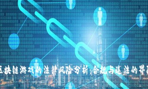 区块链游戏的法律风险分析：合规与违法的界限