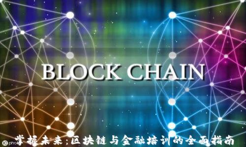 
掌握未来：区块链与金融培训的全面指南