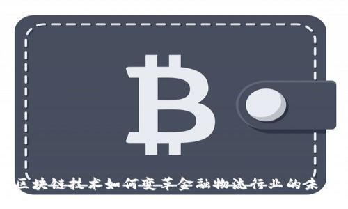 区块链技术如何变革金融物流行业的未来