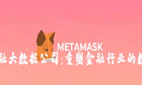 区块链金融大数据公司：重塑金融行业的数字化未来