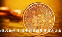 区块链风投游戏：探索新兴投资模式与未来趋势