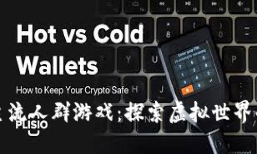 区块链主流人群游戏：探索虚拟世界的新时代