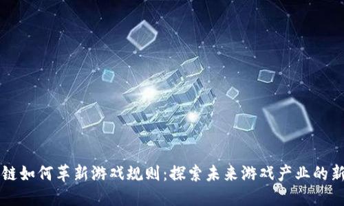 区块链如何革新游戏规则：探索未来游戏产业的新纪元