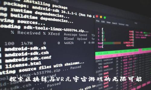 探索区块链与VR元宇宙游戏的无限可能