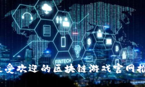 2022年最受欢迎的区块链游戏官网推荐与评测
