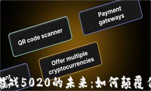 
探索区块链游戏5020的未来：如何颠覆传统游戏产业
