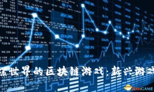探索类似陀螺世界的区块链游戏：新兴游戏趋势与体验