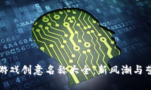 区块链游戏创意名称大全：新风潮与营销策略