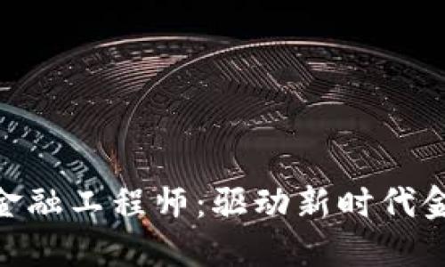 : 福建区块链金融工程师：驱动新时代金融科技的先锋