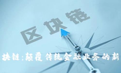 金融区块链：颠覆传统金融业务的新型技术