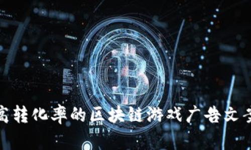 打造高转化率的区块链游戏广告文案模板