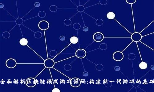 全面解析区块链模式游戏源码：构建新一代游戏的基础