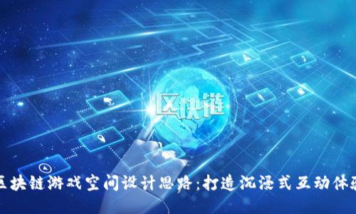 区块链游戏空间设计思路：打造沉浸式互动体验