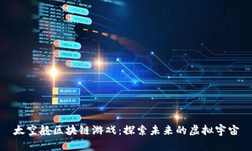 太空舱区块链游戏：探索未来的虚拟宇宙