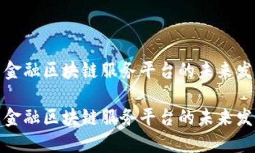 探索烟台金融区块链服务平台的未来发展与挑战

探索烟台金融区块链服务平台的未来发展与挑战