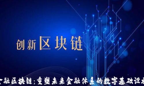 
金融区块链：重塑未来金融体系的数字基础设施