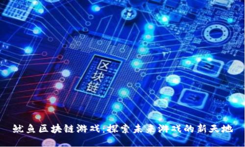 鱿鱼区块链游戏：探索未来游戏的新天地