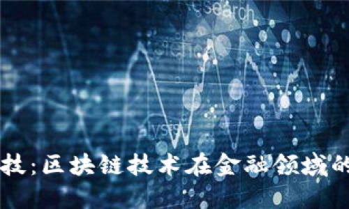 国网金融科技：区块链技术在金融领域的变革与应用
