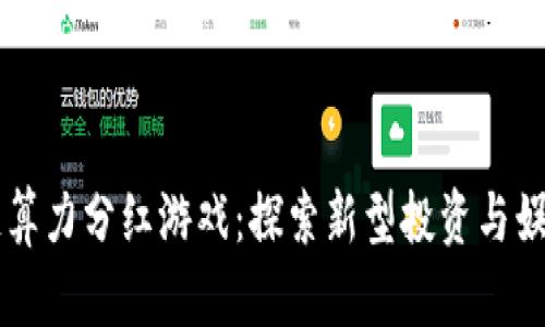 区块链算力分红游戏：探索新型投资与娱乐方式