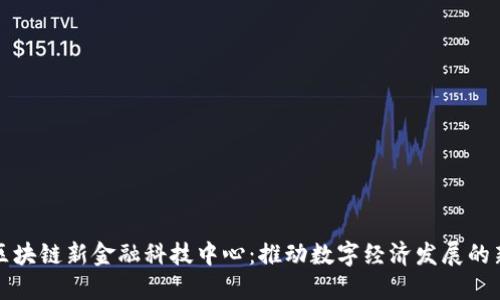 湖北区块链新金融科技中心：推动数字经济发展的新引擎