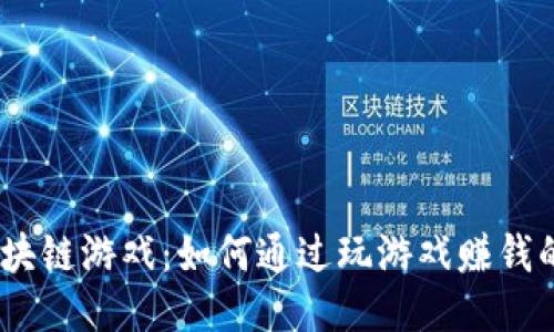 2023年区块链游戏：如何通过玩游戏赚钱的全新机遇