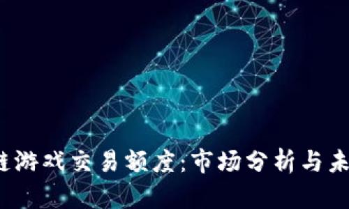  区块链游戏交易额度：市场分析与未来趋势