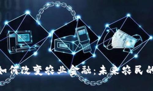: 区块链如何改变农业金融：未来农民的财富密码