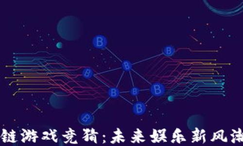 
区块链游戏竞猜：未来娱乐新风潮已来