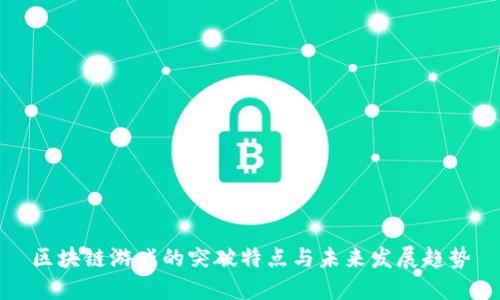 区块链游戏的突破特点与未来发展趋势