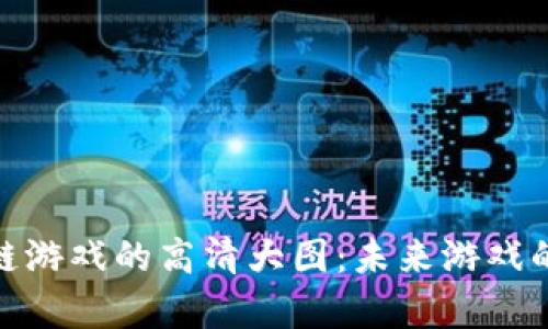 探索区块链游戏的高清大图：未来游戏的视觉盛宴