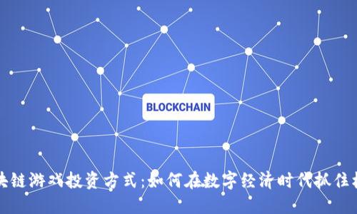 区块链游戏投资方式：如何在数字经济时代抓住机遇