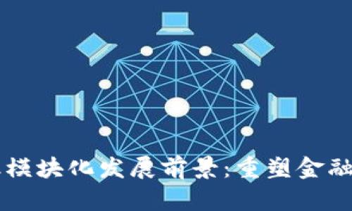 区块链金融模块化发展前景：重塑金融生态的未来