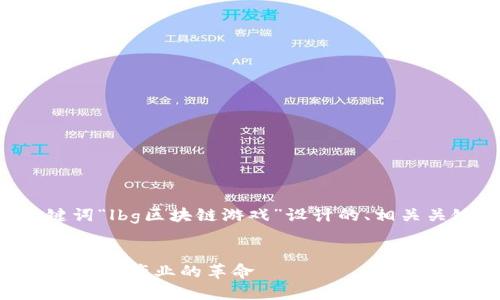 下面是根据您提供的关键词“lbg区块链游戏”设计的、相关关键词以及文章内容框架。


LBG区块链游戏：引领未来游戏产业的革命