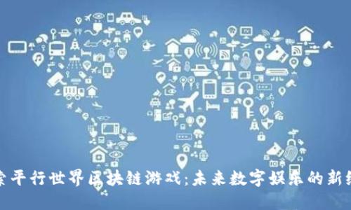 探索平行世界区块链游戏：未来数字娱乐的新纪元