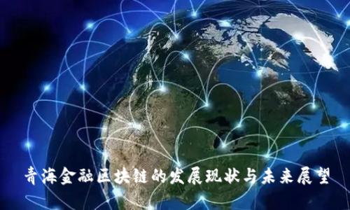 青海金融区块链的发展现状与未来展望