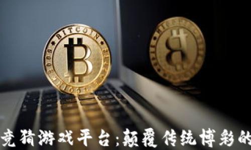 
区块链竞猜游戏平台：颠覆传统博彩的新选择