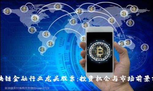 区块链金融行业龙头股票：投资机会与市场前景分析