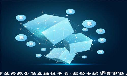 
宁波跨境金融区块链平台：推动全球贸易新格局