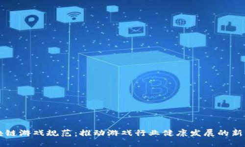 区块链游戏规范：推动游戏行业健康发展的新标准
