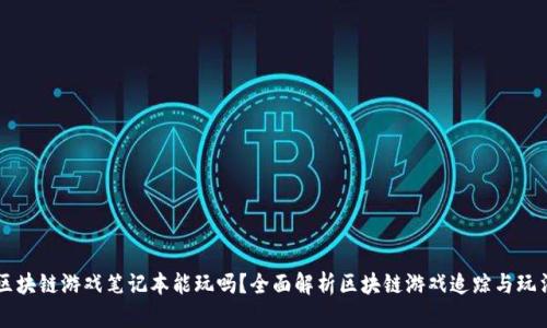 区块链游戏笔记本能玩吗？全面解析区块链游戏追踪与玩法