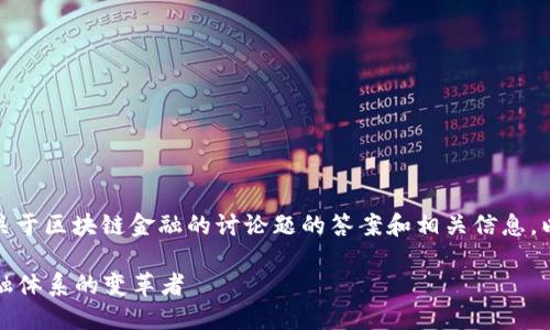 在这里，我将尝试提供一些关于区块链金融的讨论题的答案和相关信息，以帮助你深入理解这一主题。

### 区块链金融：未来金融体系的变革者
