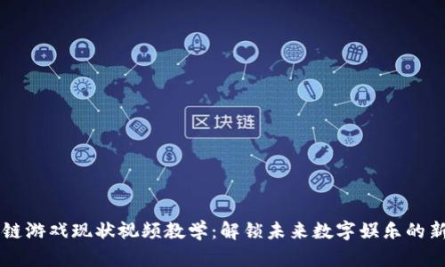 区块链游戏现状视频教学：解锁未来数字娱乐的新方式