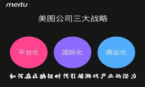 如何在区块链时代引爆游戏产业的潜力