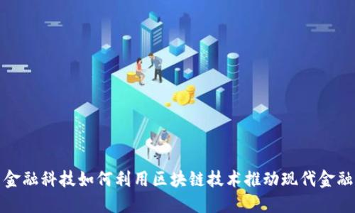 国网金融科技如何利用区块链技术推动现代金融革命