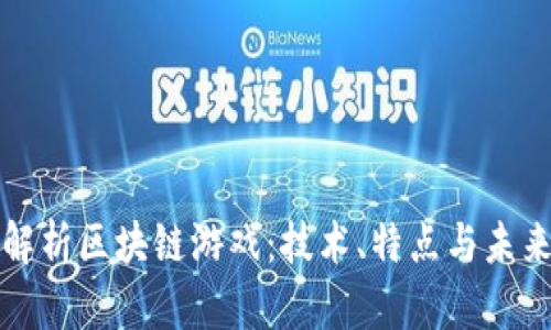 全面解析区块链游戏：技术、特点与未来发展