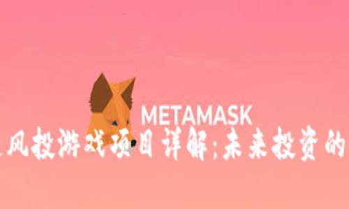 区块链风投游戏项目详解：未来投资的新机遇